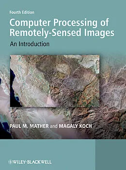 E-Book (epub) Computer Processing of Remotely-Sensed Images von Paul M. Mather, Magaly Koch