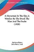Kartonierter Einband A Horseman In The Sky; A Watcher By The Dead; The Man And The Snake (1920) von Ambrose Bierce, John Henry Nash