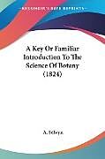Kartonierter Einband A Key Or Familiar Introduction To The Science Of Botany (1824) von A. Selwyn