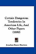 Kartonierter Einband Certain Dangerous Tendencies In American Life, And Other Papers (1880) von Jonathan Baxter Harrison