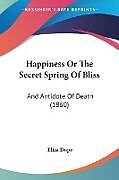 Couverture cartonnée Happiness Or The Secret Spring Of Bliss de Eliza Dupe