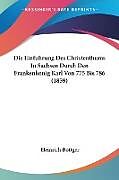 Kartonierter Einband Die Einfuhrung Des Christenthums In Sachsen Durch Den Frankenkonig Karl Von 775 Bis 786 (1859) von Heinrich Bottger