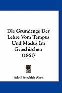 Kartonierter Einband Die Grundzuge Der Lehre Vom Tempus Und Modus Im Griechischen (1861) von Adolf Friedrich Aken