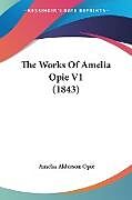 Kartonierter Einband The Works Of Amelia Opie V1 (1843) von Amelia Alderson Opie