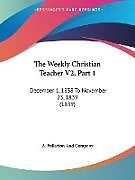 Kartonierter Einband The Weekly Christian Teacher V2, Part 1 von A. Fullarton And Company