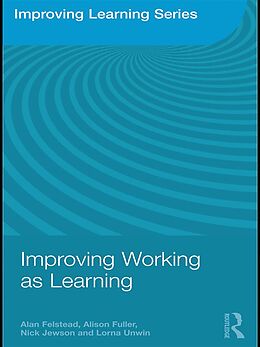 E-Book (epub) Improving Working as Learning von Alan Felstead, Alison Fuller, Nick Jewson