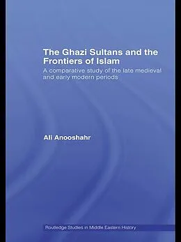 E-Book (pdf) The Ghazi Sultans and the Frontiers of Islam von Ali Anooshahr