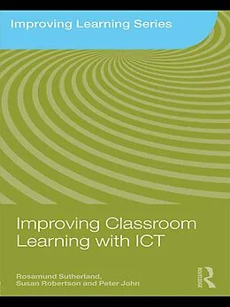 E-Book (epub) Improving Classroom Learning with ICT von Rosamund Sutherland, Susan Robertson, Peter John