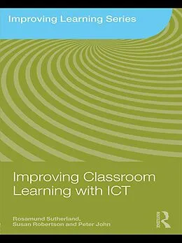 E-Book (pdf) Improving Classroom Learning with ICT von Rosamund Sutherland, Susan Robertson, Peter John