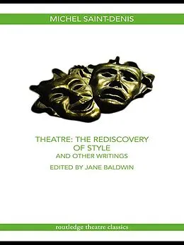 E-Book (epub) Theatre: The Rediscovery of Style and Other Writings von Michel Saint-Denis
