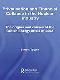 E-Book (epub) Privatisation and Financial Collapse in the Nuclear Industry von Simon Taylor