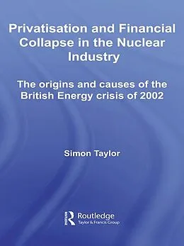 E-Book (epub) Privatisation and Financial Collapse in the Nuclear Industry von Simon Taylor
