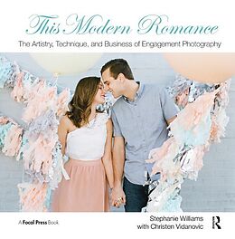 E-Book (epub) This Modern Romance: The Artistry, Technique, and Business of Engagement Photography von Stephanie Williams, Christen Vidanovic