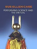 E-Book (pdf) Performing Science and the Virtual von Sue-Ellen Case
