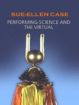 E-Book (pdf) Performing Science and the Virtual von Sue-Ellen Case