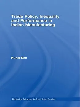 ePUB Trade Policy, Inequality and Performance in Indian Manufacturing von Kunal Sen