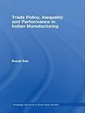 E-Book (pdf) Trade Policy, Inequality and Performance in Indian Manufacturing von Kunal Sen