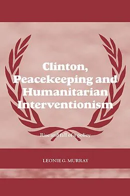 E-Book (epub) Clinton, Peacekeeping and Humanitarian Interventionism von Leonie Murray
