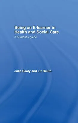 E-Book (pdf) Being an E-learner in Health and Social Care von Julie Santy, Liz Smith
