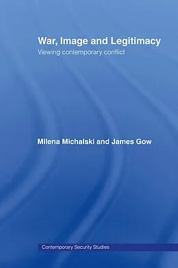 E-Book (epub) War, Image and Legitimacy von James Gow, Milena Michalski