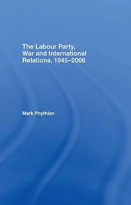 PDF The Labour Party, War and International Relations, 1945-2006 von Mark Phythian