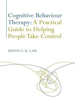ePUB Cognitive Behaviour Therapy: A Practical Guide to Helping People Take Control von Danny C. K. Lam