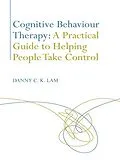 PDF Cognitive Behaviour Therapy: A Practical Guide to Helping People Take Control von Danny C. K. Lam