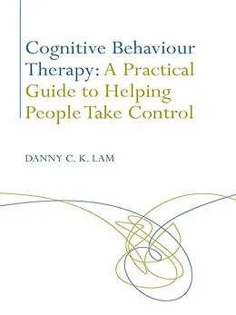 PDF Cognitive Behaviour Therapy: A Practical Guide to Helping People Take Control von Danny C. K. Lam