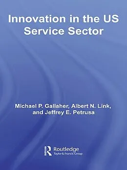 E-Book (epub) Innovation in the U.S. Service Sector von Michael P. Gallaher, Albert N. Link, Jeffrey E. Petrusa
