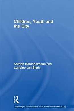 E-Book (pdf) Children, Youth and the City von Kathrin Horschelmann, Lorraine van Blerk