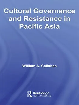 E-Book (epub) Cultural Governance and Resistance in Pacific Asia von William A. Callahan