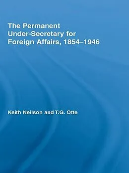 E-Book (epub) The Permanent Under-Secretary for Foreign Affairs, 1854-1946 von Keith Neilson, T. G. Otte