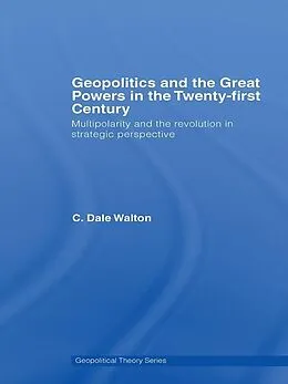 E-Book (epub) Geopolitics and the Great Powers in the 21st Century von C. Dale Walton