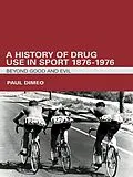 E-Book (pdf) A History of Drug Use in Sport: 1876 - 1976 von Paul Dimeo