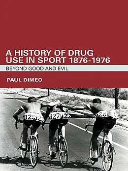 E-Book (pdf) A History of Drug Use in Sport: 1876 - 1976 von Paul Dimeo
