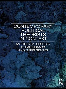 E-Book (epub) Contemporary Political Theorists in Context von Anthony M. Clohesy, Stuart Isaacs, Chris Sparks