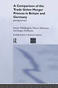 E-Book (pdf) A Comparison of the Trade Union Merger Process in Britain and Germany von Jürgen Hoffman, Marcus Kahmann, Jeremy Waddington