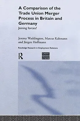 E-Book (pdf) A Comparison of the Trade Union Merger Process in Britain and Germany von Jürgen Hoffman, Marcus Kahmann, Jeremy Waddington