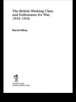 E-Book (epub) The British Working Class and Enthusiasm for War, 1914-1916 von David Silbey
