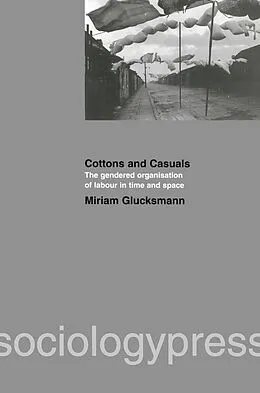 E-Book (pdf) Cottons and Casuals: The Gendered Organisation of Labour in Time and Space von Miriam Glucksmann