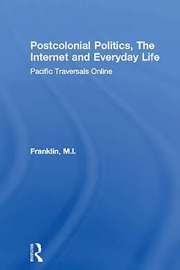 E-Book (epub) Postcolonial Politics, The Internet and Everyday Life von M. I. Franklin