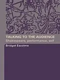 E-Book (epub) Talking to the Audience von Bridget Escolme