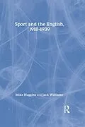 E-Book (epub) Sport and the English, 1918-1939 von Mike Huggins, Jack Williams