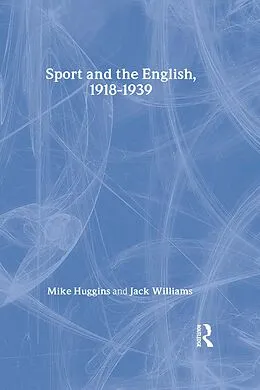 E-Book (epub) Sport and the English, 1918-1939 von Mike Huggins, Jack Williams