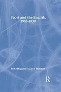 E-Book (pdf) Sport and the English, 1918-1939 von Mike Huggins, Jack Williams