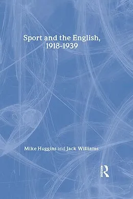 E-Book (pdf) Sport and the English, 1918-1939 von Mike Huggins, Jack Williams