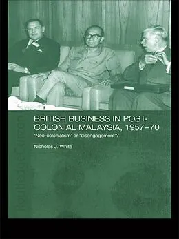E-Book (epub) British Business in Post-Colonial Malaysia, 1957-70 von Nicholas J. White