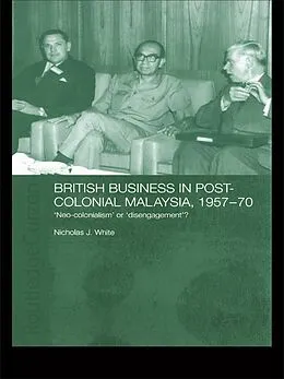 E-Book (pdf) British Business in Post-Colonial Malaysia, 1957-70 von Nicholas J. White