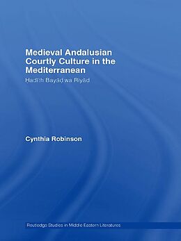 E-Book (epub) Medieval Andalusian Courtly Culture in the Mediterranean von Cynthia Robinson