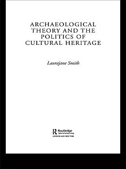 E-Book (epub) Archaeological Theory and the Politics of Cultural Heritage von Laurajane Smith